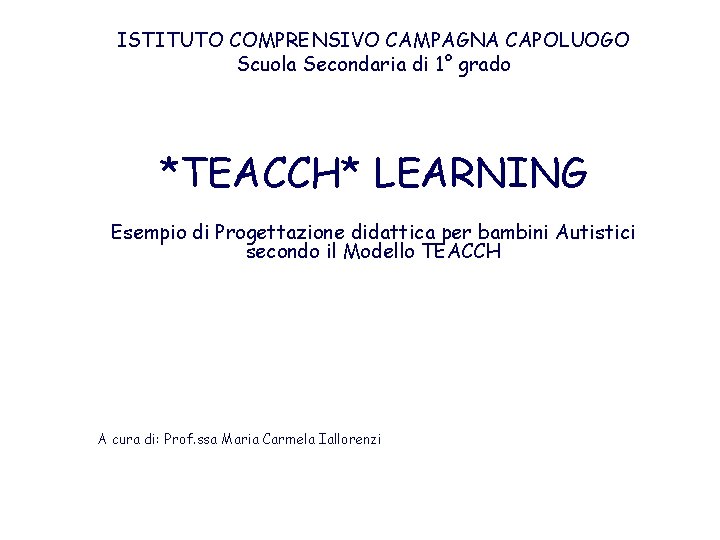 ISTITUTO COMPRENSIVO CAMPAGNA CAPOLUOGO Scuola Secondaria di 1° grado *TEACCH* LEARNING Esempio di Progettazione