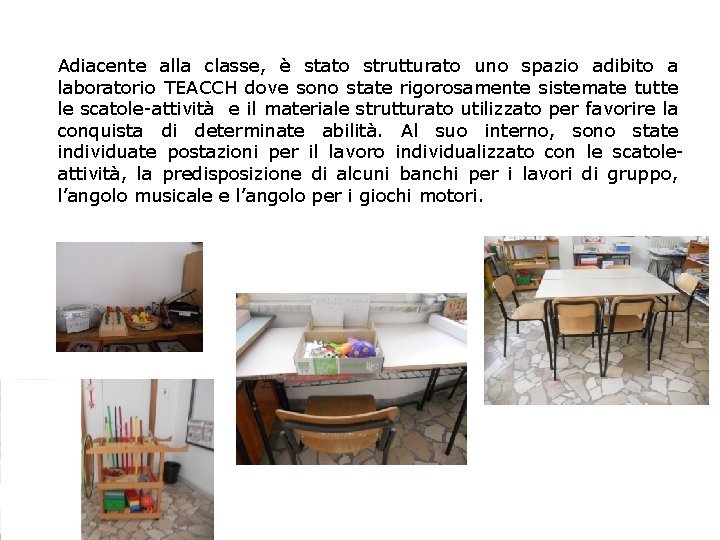 Adiacente alla classe, è stato strutturato uno spazio adibito a laboratorio TEACCH dove sono