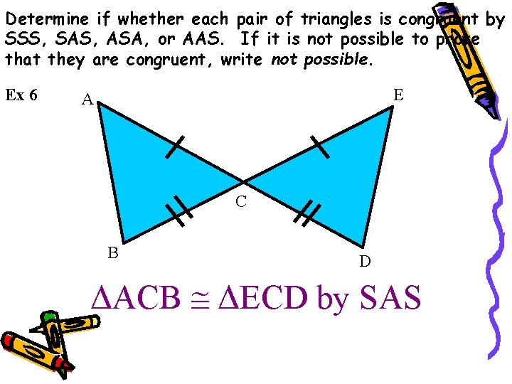 Determine if whether each pair of triangles is congruent by SSS, SAS, ASA, or