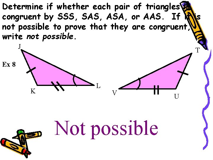 Determine if whether each pair of triangles is congruent by SSS, SAS, ASA, or