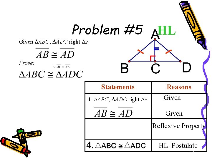 Problem #5 Given ABC, ADC right s, HL Prove: Statements 1. ABC, ADC right