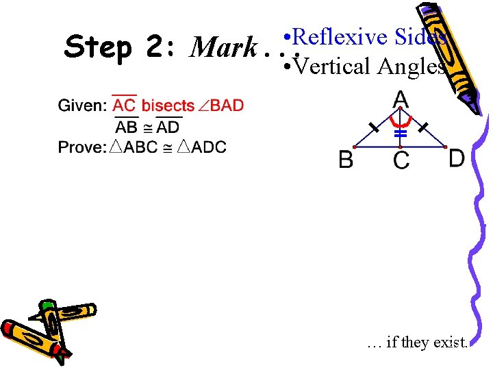 Step 2: Mark. • Reflexive Sides. . • Vertical Angles … if they exist.