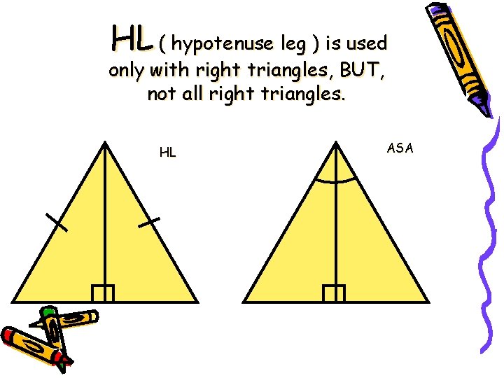 HL ( hypotenuse leg ) is used only with right triangles, BUT, not all