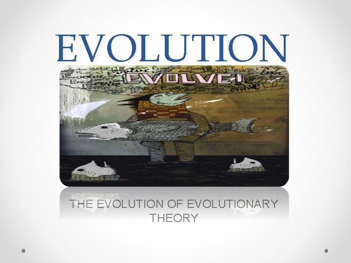 EVOLUTION THE EVOLUTION OF EVOLUTIONARY THEORY 