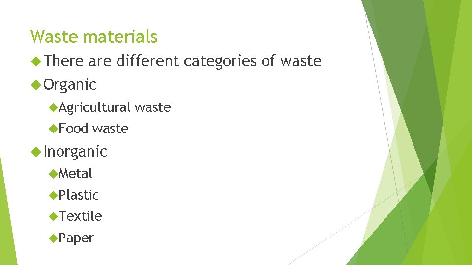 Waste materials There are different categories of waste Organic Agricultural Food waste Inorganic Metal