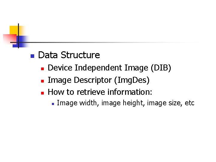 n Data Structure n n n Device Independent Image (DIB) Image Descriptor (Img. Des)