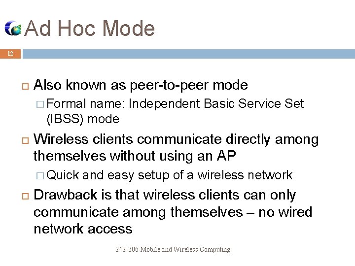 Ad Hoc Mode 12 Also known as peer-to-peer mode � Formal name: Independent Basic
