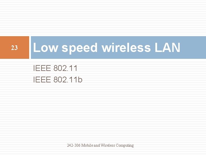 23 Low speed wireless LAN IEEE 802. 11 b 242 -306 Mobile and Wireless