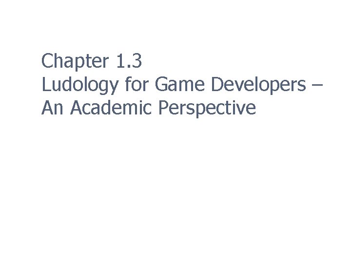 Chapter 1. 3 Ludology for Game Developers – An Academic Perspective 