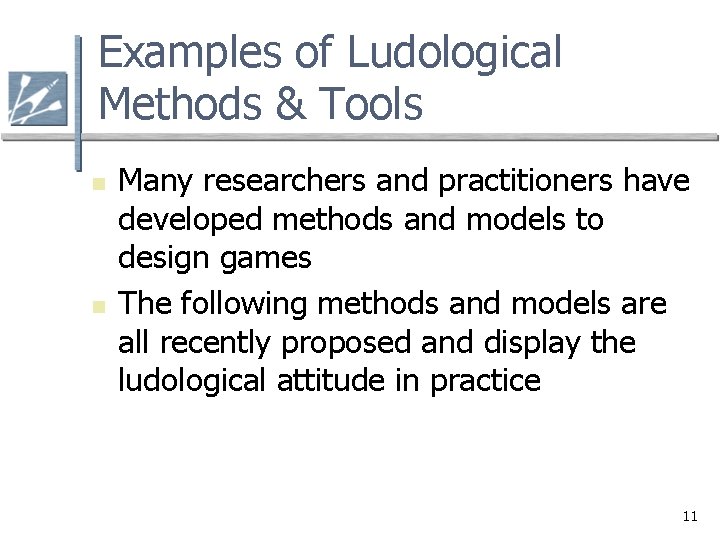 Examples of Ludological Methods & Tools n n Many researchers and practitioners have developed