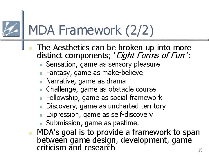 MDA Framework (2/2) n The Aesthetics can be broken up into more distinct components;