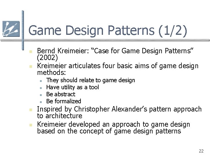 Game Design Patterns (1/2) n n Bernd Kreimeier: “Case for Game Design Patterns” (2002)