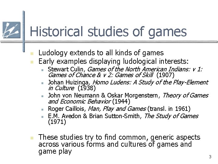 Historical studies of games n n Ludology extends to all kinds of games Early