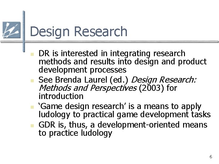 Design Research n n DR is interested in integrating research methods and results into