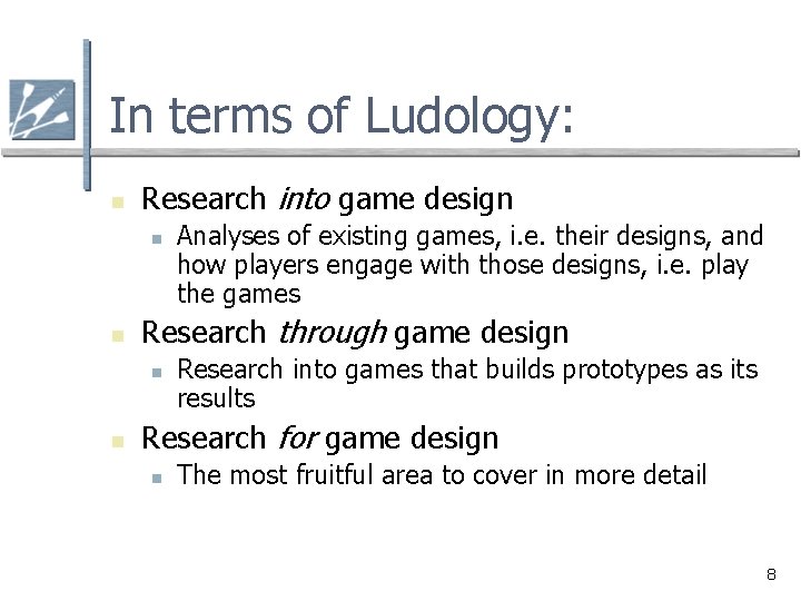 In terms of Ludology: n Research into game design n n Research through game