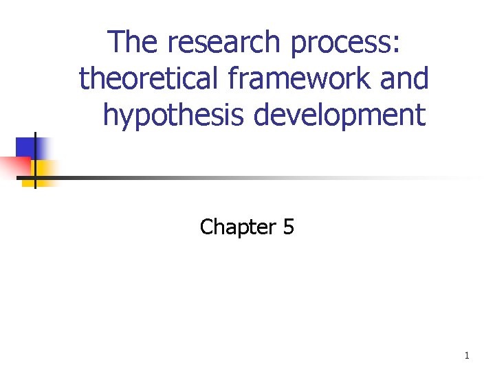 The research process: theoretical framework and hypothesis development Chapter 5 1 