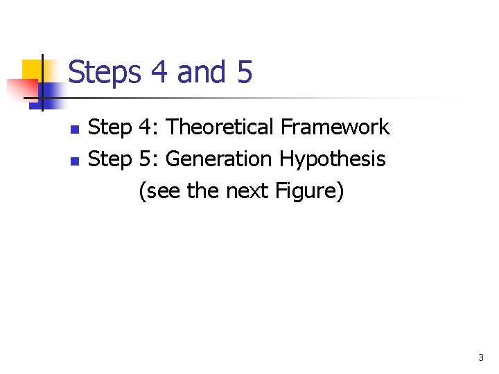 Steps 4 and 5 n n Step 4: Theoretical Framework Step 5: Generation Hypothesis
