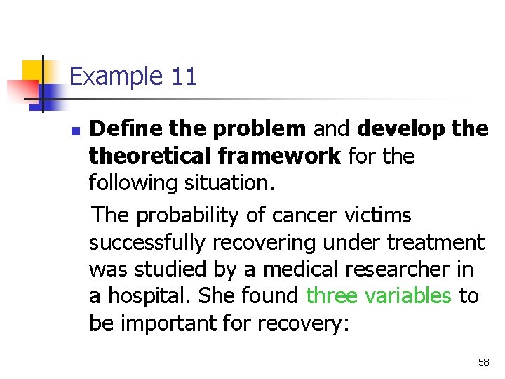 Example 11 n Define the problem and develop theoretical framework for the following situation.