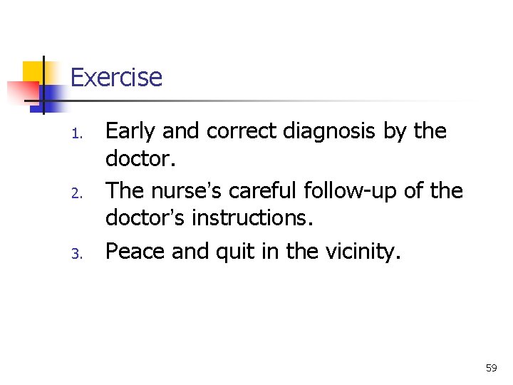 Exercise 1. 2. 3. Early and correct diagnosis by the doctor. The nurse’s careful