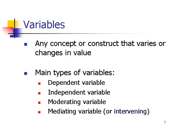 Variables n n Any concept or construct that varies or changes in value Main