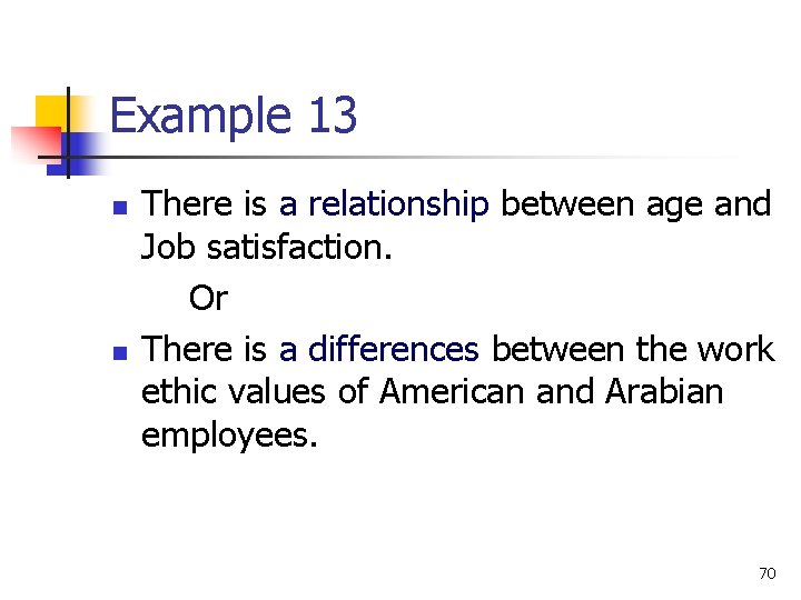 Example 13 n n There is a relationship between age and Job satisfaction. Or