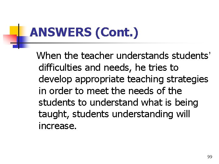 ANSWERS (Cont. ) When the teacher understands students’ difficulties and needs, he tries to