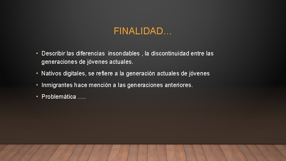 FINALIDAD… • Describir las diferencias insondables , la discontinuidad entre las generaciones de jóvenes FINALIDAD… • Describir las diferencias insondables , la discontinuidad entre las generaciones de jóvenes