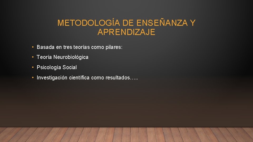 METODOLOGÍA DE ENSEÑANZA Y APRENDIZAJE • Basada en tres teorías como pilares: • Teoría METODOLOGÍA DE ENSEÑANZA Y APRENDIZAJE • Basada en tres teorías como pilares: • Teoría