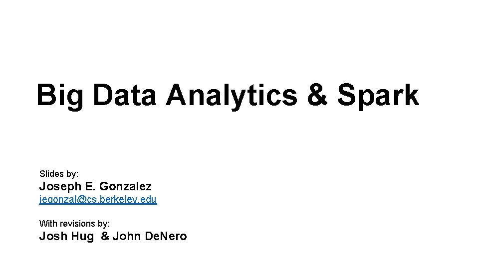 Big Data Analytics & Spark Slides by: Joseph E. Gonzalez jegonzal@cs. berkeley. edu With