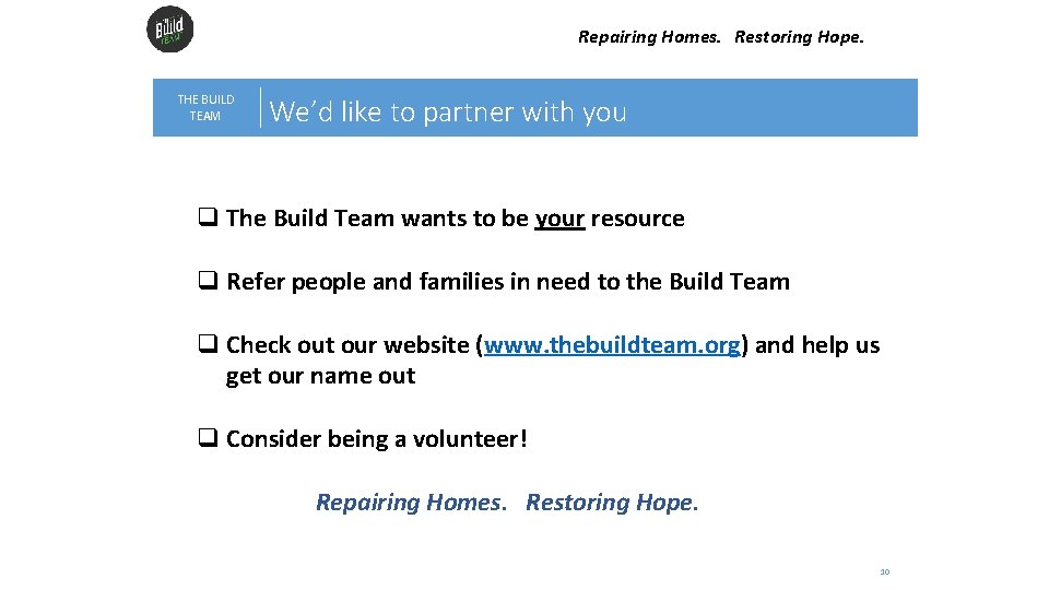 Repairing Homes. Restoring Hope. THE BUILD TEAM We’d like to partner with you q