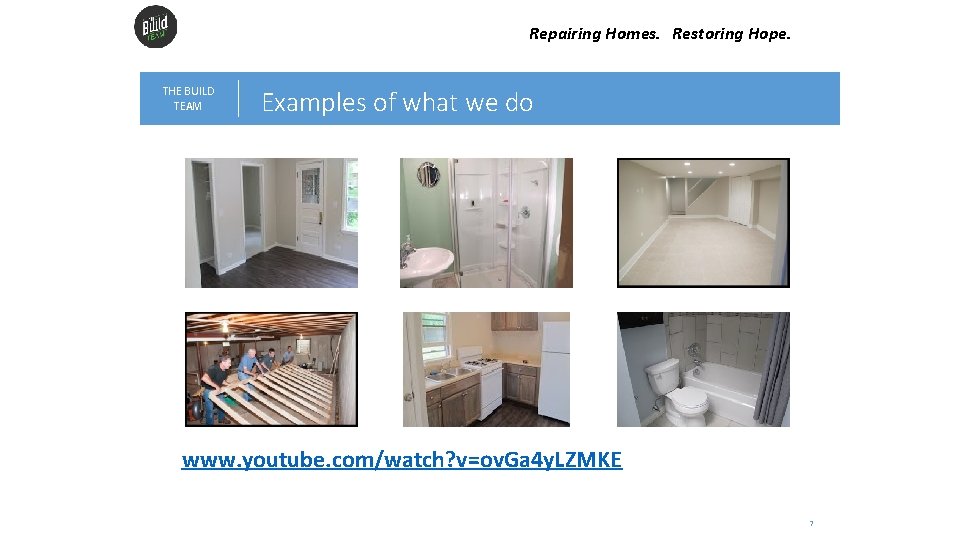 Repairing Homes. Restoring Hope. THE BUILD TEAM Examples of what we do www. youtube.