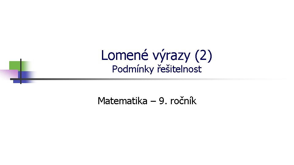 Lomené výrazy (2) Podmínky řešitelnost Matematika – 9. ročník 