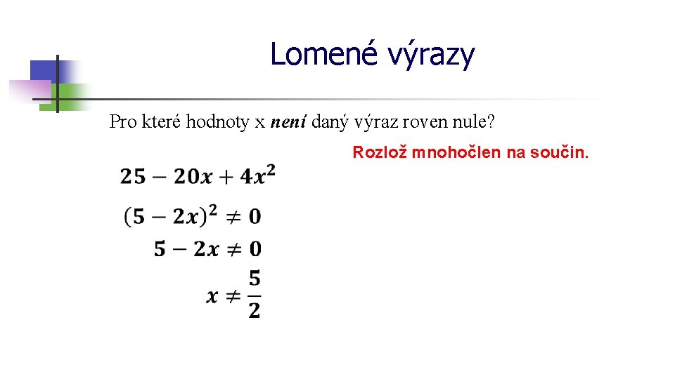 Lomené výrazy Pro které hodnoty x není daný výraz roven nule? Rozlož mnohočlen na