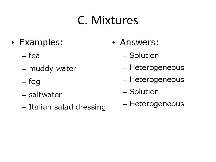 C. Mixtures • Examples: • Answers: – tea – Solution – muddy water –