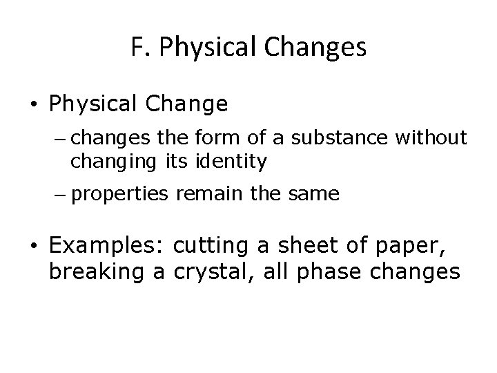 F. Physical Changes • Physical Change – changes the form of a substance without
