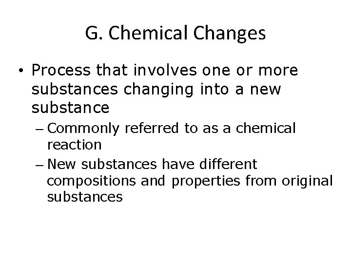 G. Chemical Changes • Process that involves one or more substances changing into a