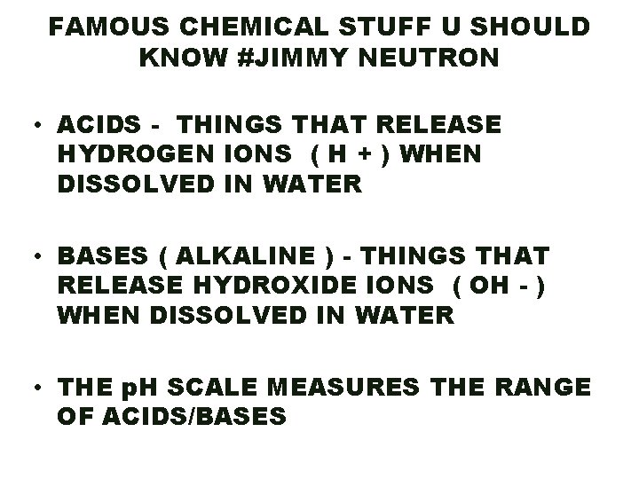 FAMOUS CHEMICAL STUFF U SHOULD KNOW #JIMMY NEUTRON • ACIDS - THINGS THAT RELEASE