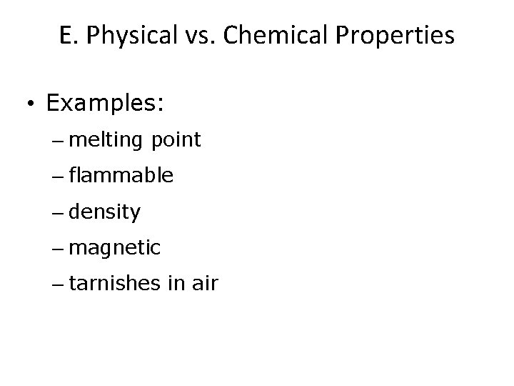 E. Physical vs. Chemical Properties • Examples: – melting point physical – flammable chemical