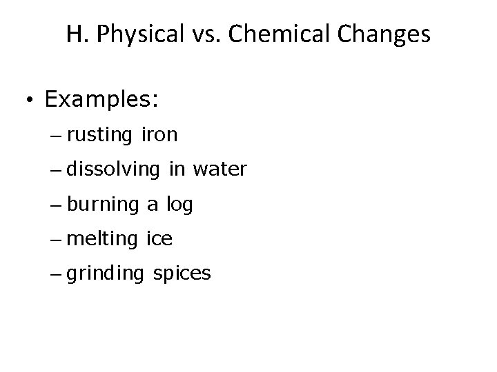 H. Physical vs. Chemical Changes • Examples: – rusting iron chemical – dissolving in