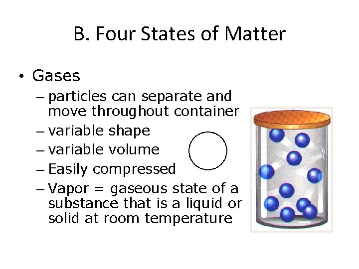 B. Four States of Matter • Gases – particles can separate and move throughout