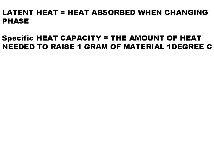 LATENT HEAT = HEAT ABSORBED WHEN CHANGING PHASE Specific HEAT CAPACITY = THE AMOUNT