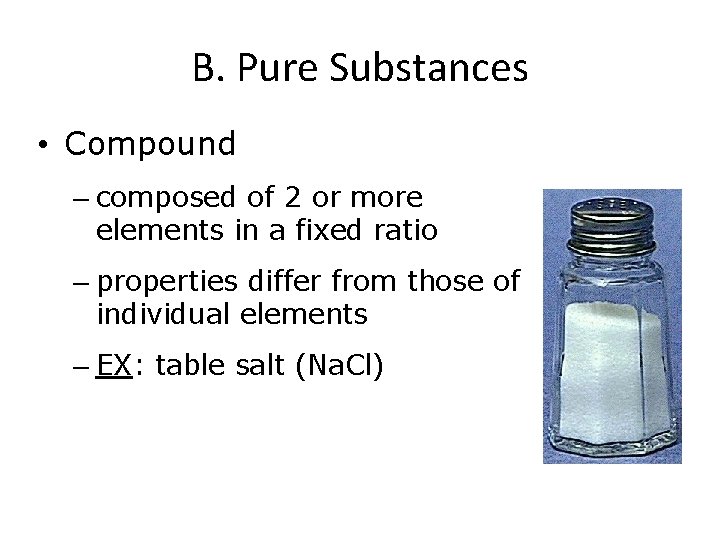 B. Pure Substances • Compound – composed of 2 or more elements in a