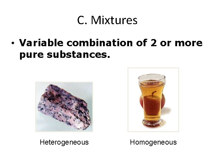 C. Mixtures • Variable combination of 2 or more pure substances. Heterogeneous Homogeneous 