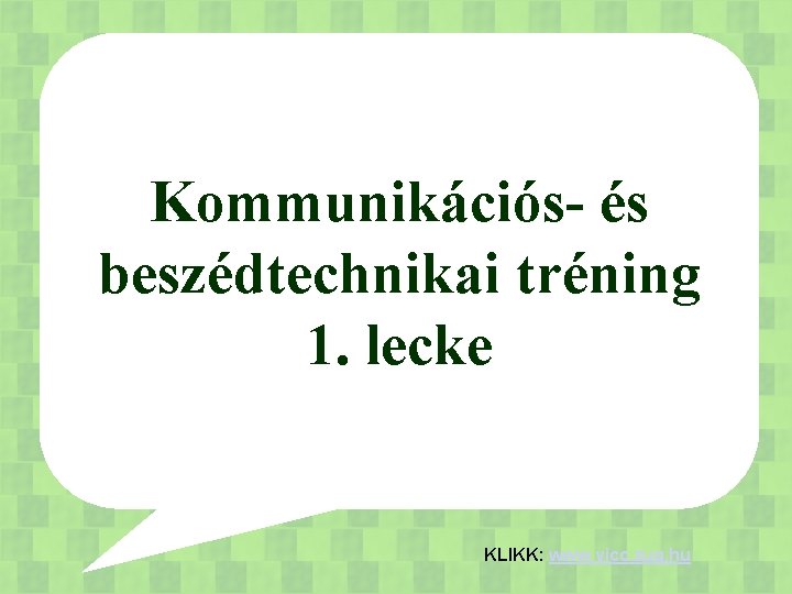 Kommunikációs- és beszédtechnikai tréning 1. lecke KLIKK: www. vicc. zug. hu 