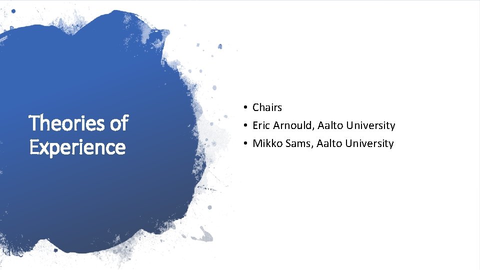 Theories of Experience • Chairs • Eric Arnould, Aalto University • Mikko Sams, Aalto