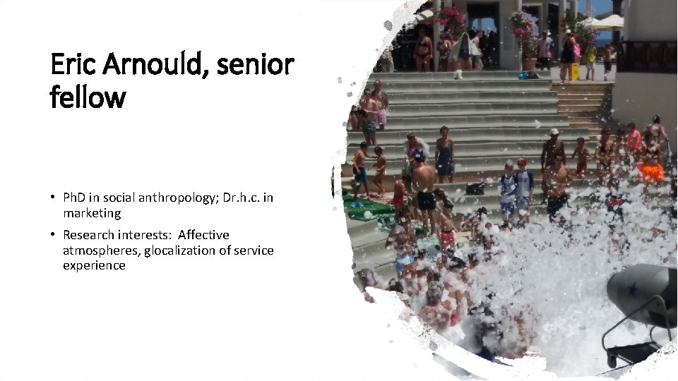 Eric Arnould, senior fellow • Ph. D in social anthropology; Dr. h. c. in