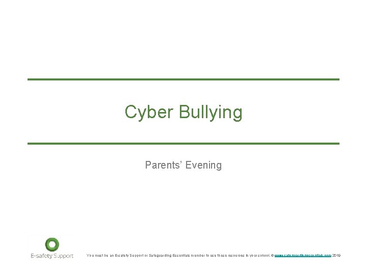 Cyber Bullying Parents’ Evening You must be an E-safety Support or Safeguarding Essentials member