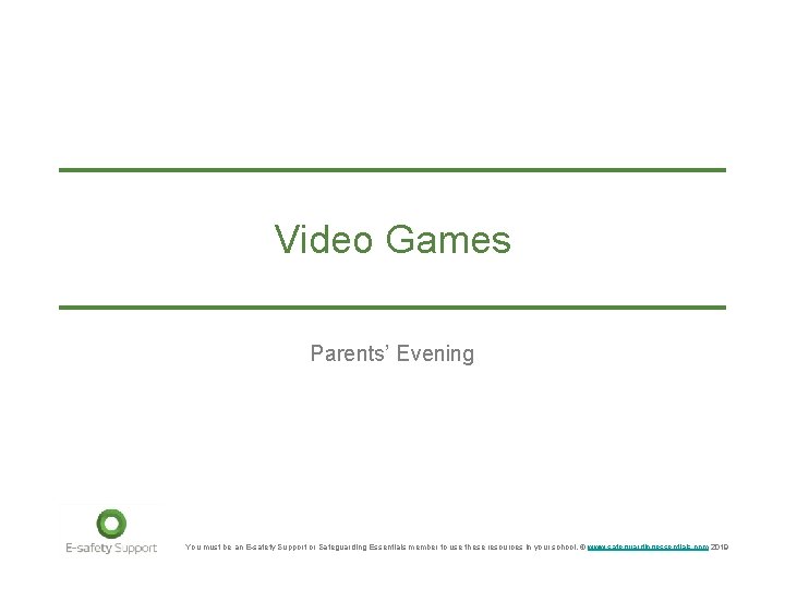 Video Games Parents’ Evening You must be an E-safety Support or Safeguarding Essentials member
