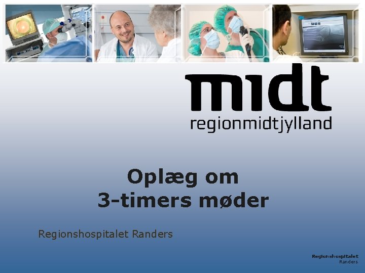 Oplæg om 3 -timers møder Regionshospitalet Randers 
