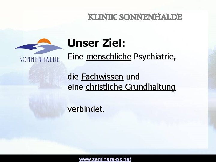 KLINIK SONNENHALDE Unser Ziel: Eine menschliche Psychiatrie, die Fachwissen und eine christliche Grundhaltung verbindet. KLINIK SONNENHALDE Unser Ziel: Eine menschliche Psychiatrie, die Fachwissen und eine christliche Grundhaltung verbindet.